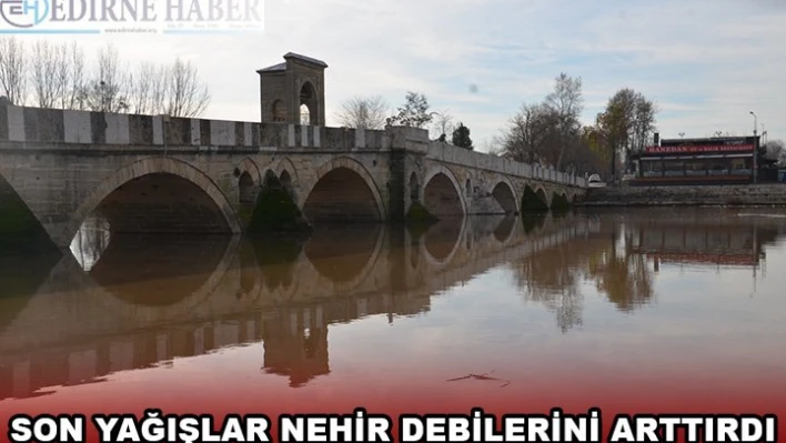 SON YAĞIŞLAR NEHİR DEBİLERİNİ ARTTIRDI