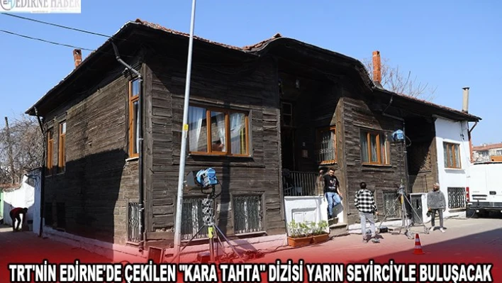 TRT'NİN EDİRNE'DE ÇEKİLEN 'KARA TAHTA' DİZİSİ YARIN SEYİRCİYLE BULUŞACAK