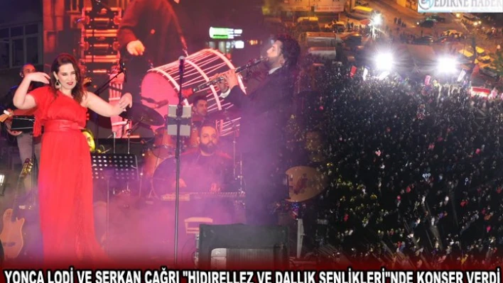 YONCA LODİ VE SERKAN ÇAĞRI 'HIDIRELLEZ VE DALLIK ŞENLİKLERİ'NDE KONSER VERDİ