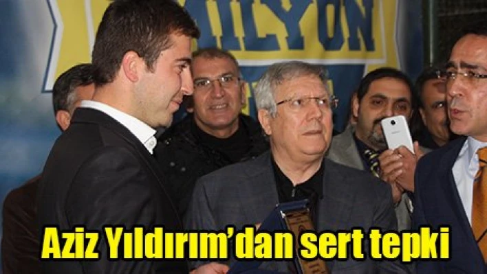 Aziz Yıldırım'dan sert tepki