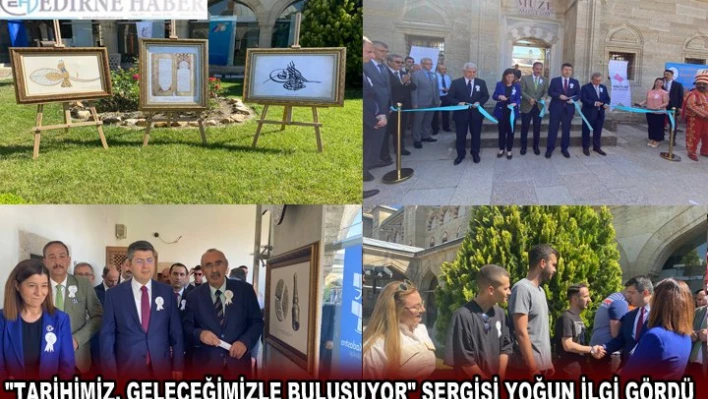 'TARİHİMİZ, GELECEĞİMİZLE BULUŞUYOR' SERGİSİ YOĞUN İLGİ GÖRDÜ