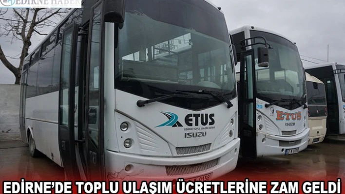 Edirne'de toplu ulaşım ücretlerine zam geldi