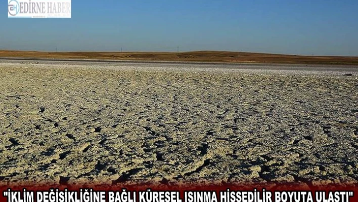 'İklim değişikliğine bağlı küresel ısınma hissedilir boyuta ulaştı'