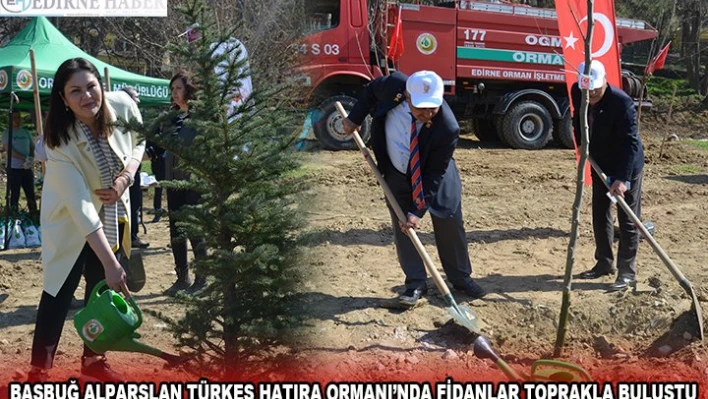 BAŞBUĞ ALPARSLAN TÜRKEŞ HATIRA ORMANI'NDA FİDANLAR TOPRAKLA BULUŞTU