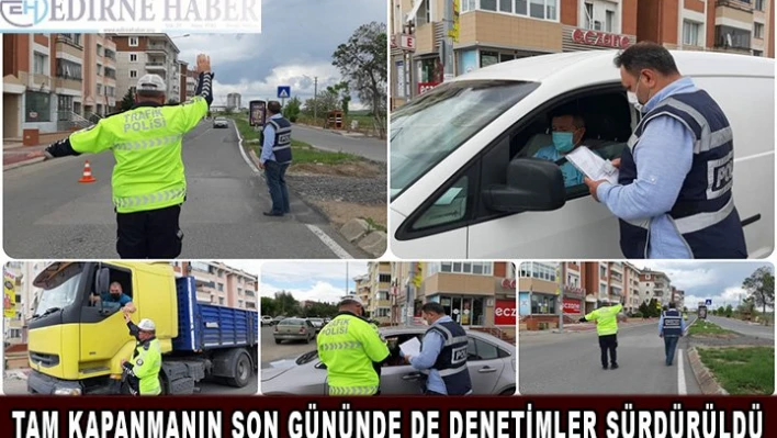 Tam kapanmanın son gününde de denetimler sürdürüldü