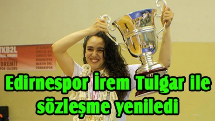 Edirnespor İrem Tulgar ile sözleşme yeniled