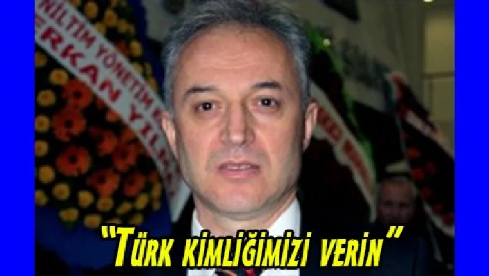 'Türk kimliğimizi verin'