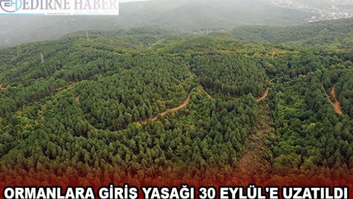 Edirne'de ormanlara giriş yasağı 30 Eylül'e uzatıldı