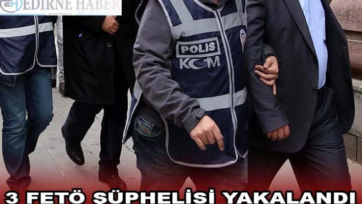 Yunanistan'a kaçmaya hazırlanan 3 FETÖ şüphelisi yakalandı