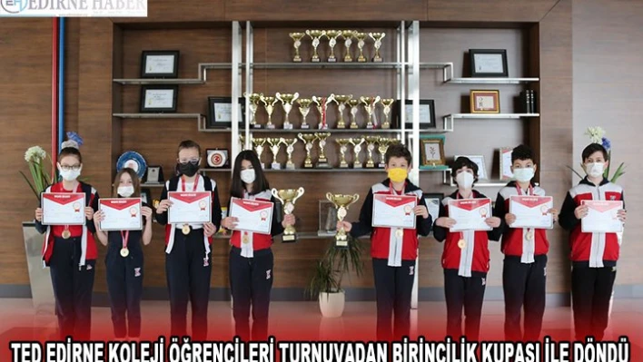 TED EDİRNE KOLEJİ ÖĞRENCİLERİ TURNUVADAN BİRİNCİLİK KUPASI İLE DÖNDÜ