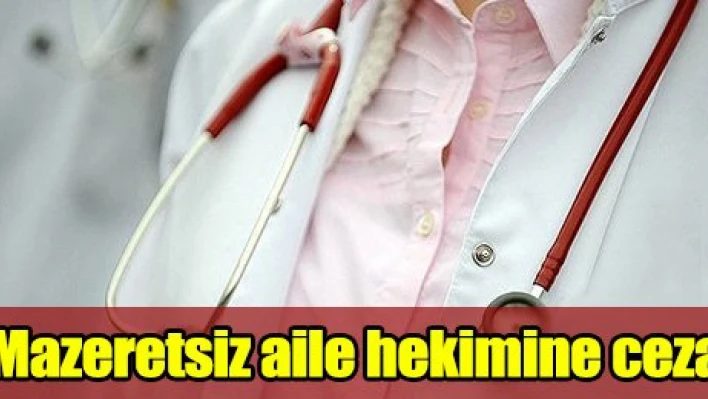 Mazeretsiz aile hekimine ceza