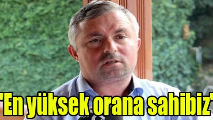 'En yüksek orana sahibiz'
