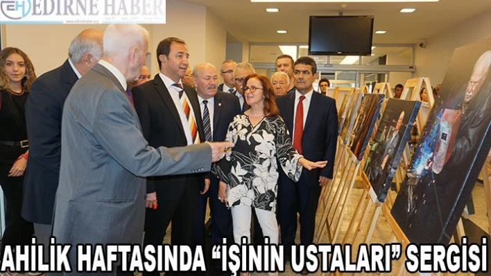 AHİLİK HAFTASINDA 'İŞİNİN USTALARI' SERGİSİ