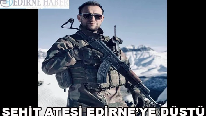 Şehit Ateşi Edirne'ye Düştü