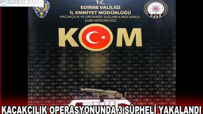 Kaçakçılık operasyonunda 3 şüpheli yakalandı