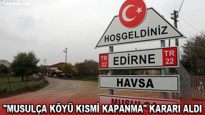 'Musulça Köyü Kısmi kapanma' kararı aldı