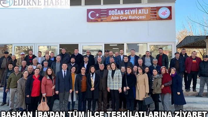 Başkan İba tüm ilçe teşkilatlarını ziyaret etti