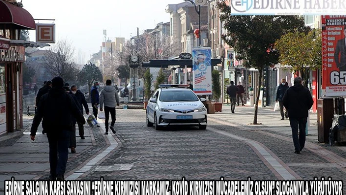 Edirne salgına karşı savaşını 'Edirne kırmızısı markamız, Kovid kırmızısı mücadelemiz olsun' sloganıyla yürütüyor