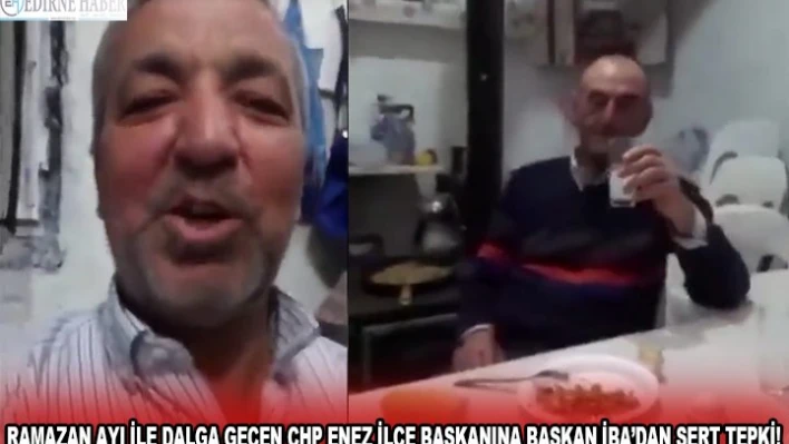 RAMAZAN AYI İLE DALGA GEÇEN CHP ENEZ İLÇE BAŞKANINA BAŞKAN İBA'DAN SERT TEPKİ!