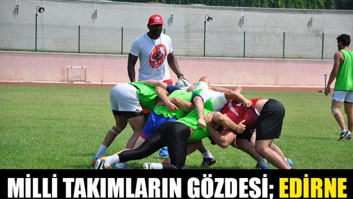 Milli takımların tercihi Edirne oldu