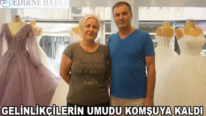 Gelinlikçilerin umudu Komşuya kaldı