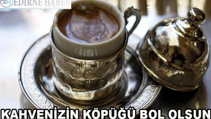 Kahvenizin Köpüğü Bol Olsun