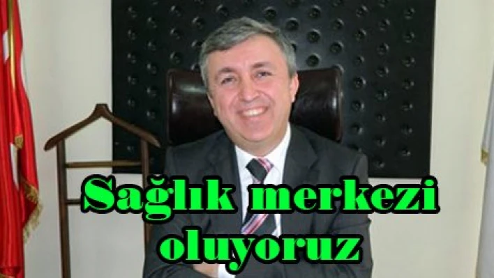 Sağlık merkezi oluyoruz