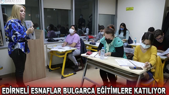 Edirneli esnaflar Bulgarca eğitimlere katılıyor