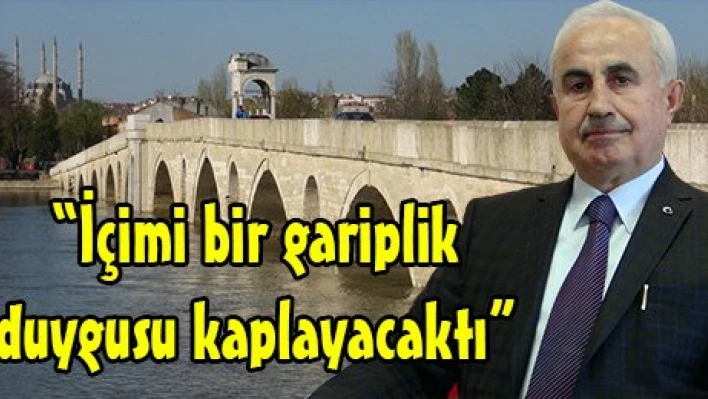 'İçimi bir gariplik duygusu kaplayacaktı'