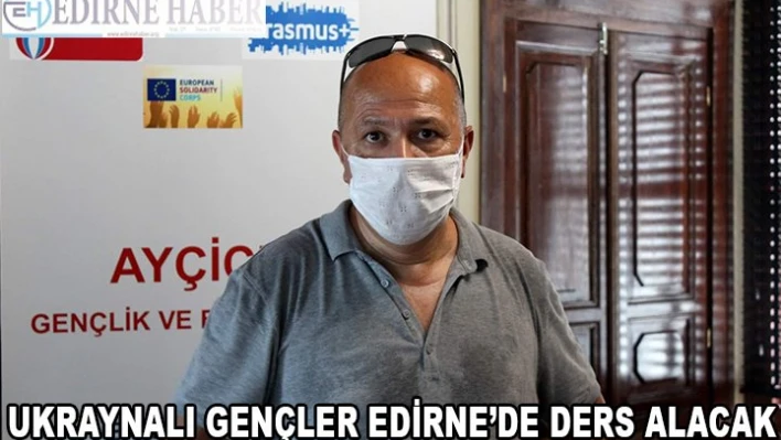 UKRAYNALI GENÇLER EDİRNE'DE DERS ALACAK