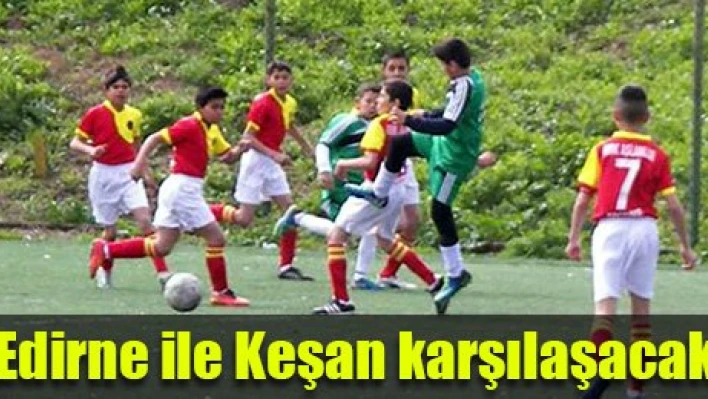 Finalde Edirne-Keşan karşılaşacak