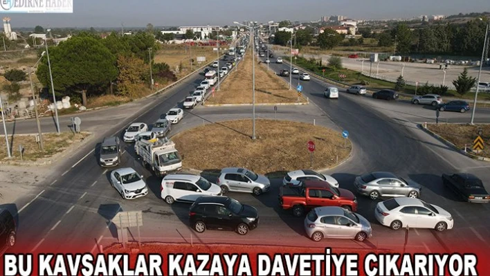 Bu kavşaklar kazaya davetiye çıkarıyor