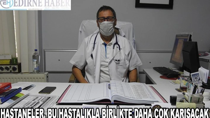 HASTANELER, BU HASTALIKLA BİRLİKTE DAHA ÇOK KARIŞACAK