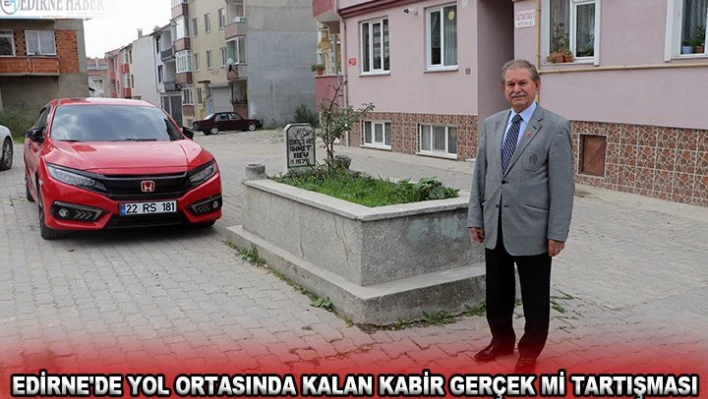 Edirne'de yol ortasında kalan kabir gerçek mi tartışması