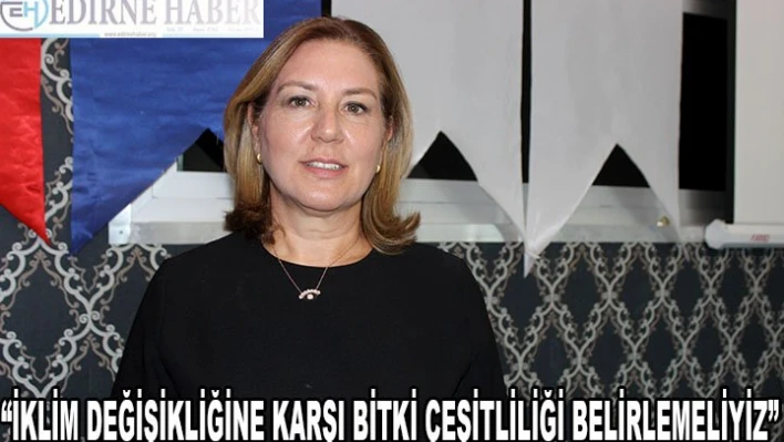 'İklim değişikliğinin etkilerine karşı bitki çeşitliliği belirlemeliyiz'