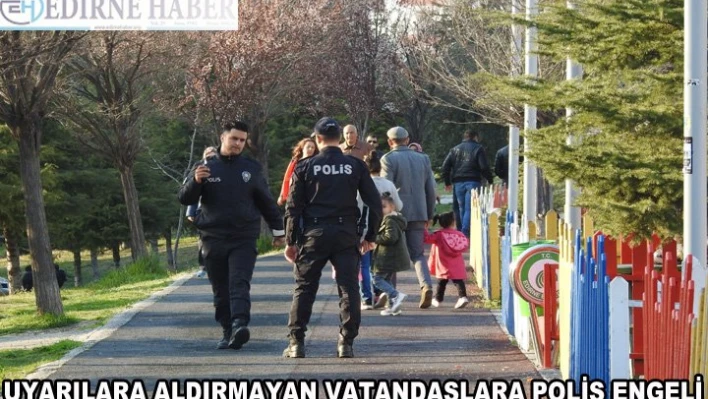 UYARILARA ALDIRMAYAN VATANDAŞLARA POLİS ENGELİ
