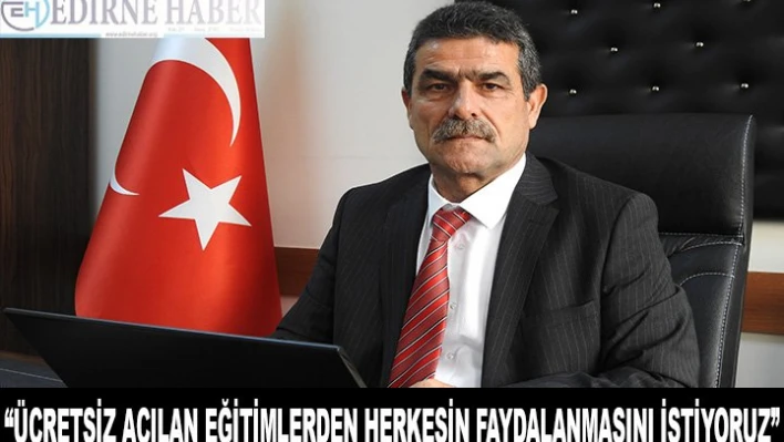 'Ücretsiz açılan eğitimlerden herkesin faydalanmasını istiyoruz'