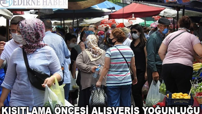 Kısıtlama öncesi alışveriş yoğunluğu