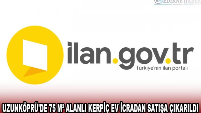 UZUNKÖPRÜ'DE 75 MÂ² ALANLI KERPİÇ EV İCRADAN SATIŞA ÇIKARILDI