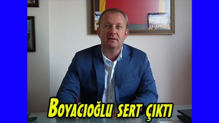 Boyacıoğlu sert çıktı