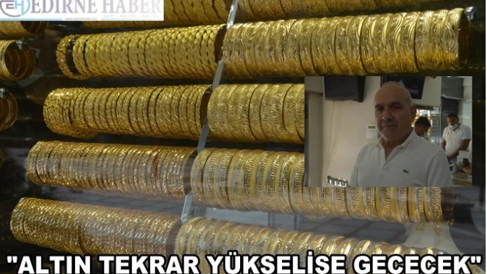 'ALTIN TEKRAR YÜKSELİŞE GEÇECEK'