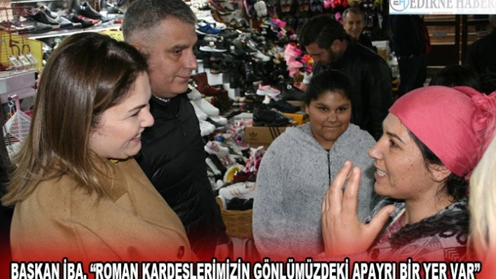 BAŞKAN İBA, 'ROMAN KARDEŞLERİMİZİN GÖNLÜMÜZDEKİ APAYRI BİR YER VAR'