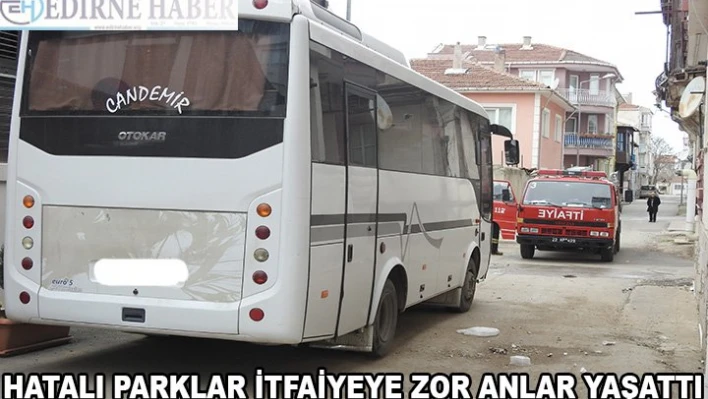 Hatalı parklar itfaiyeye zor anlar yaşattı