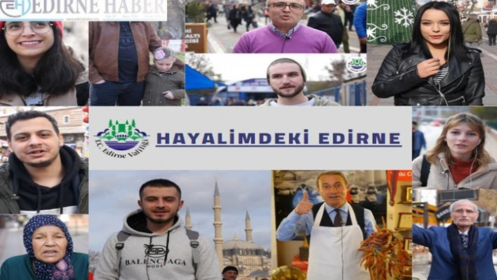 Vatandaşlar hayallerindeki Edirne'yi anlattı