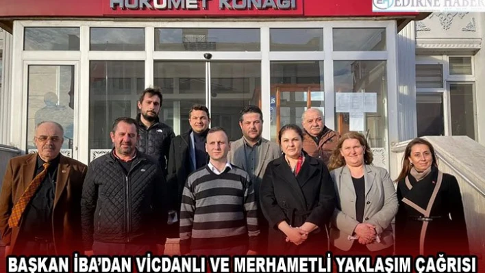 Başkan İba'dan vicdanlı ve merhametli yaklaşım çağrısı