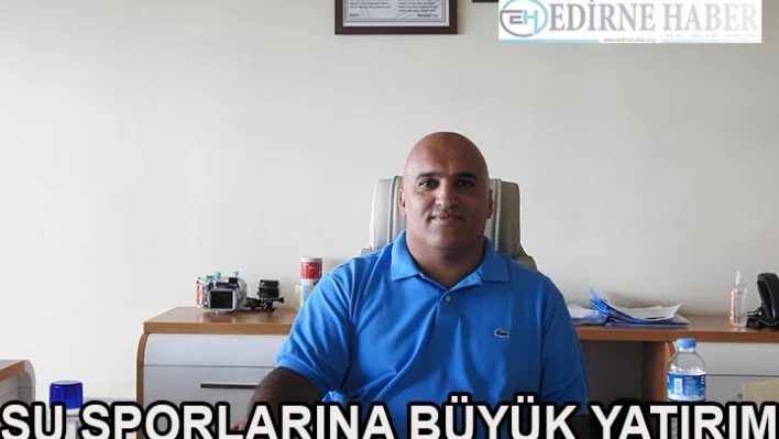 'Su Sporları için yapılmış en büyük yatırım'