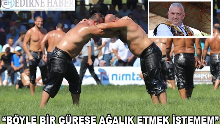 'BÖYLE BİR GÜREŞE AĞALIK ETMEK İSTEMEM'