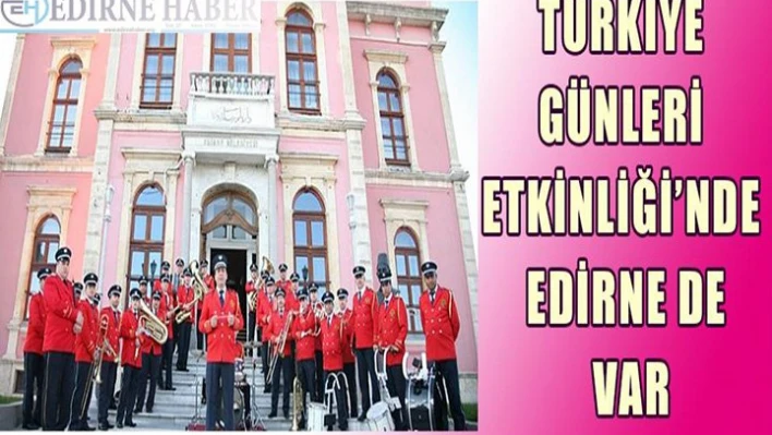 Türkiye Günleri Etkinliği'nde Edirne de var