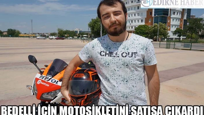 Bedelli için motosikletini satışa çıkardı