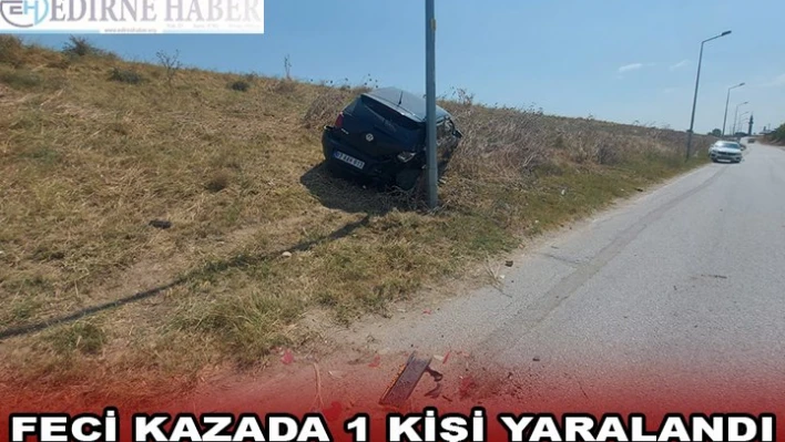 FECİ KAZADA 1 KİŞİ YARALANDI
